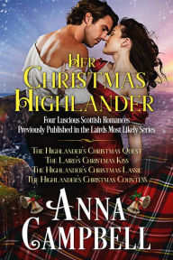 Her Christmas Highlander: Four Luscious Scottish Romances Previously Published in the Lairds Most Likely Series Anna Campbell Author