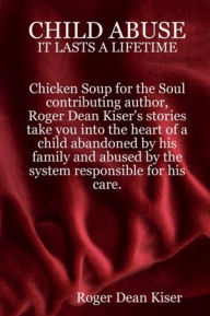 Child Abuse (It Lasts a Lifetime) Roger Kiser Author