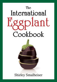 The International Eggplant Cookbook Shirley Smalheiser Author