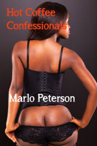 Hot Coffee Confessionals [Ebony Erotica] Marlo Peterson Author