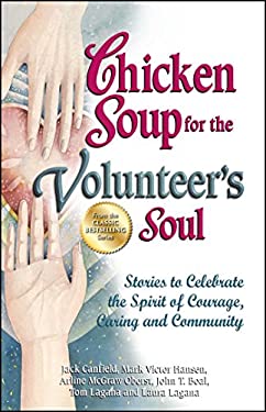 Chicken Soup for the Volunteer's Soul : Stories to Celebrate the Spirit of Courage, Caring and Community