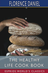 The Healthy Life Cook Book (Esprios Classics) Florence Daniel Author