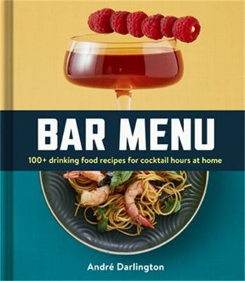 Bar Menu : 100+ Drinking Food Recipes for Cocktail Hours at Home by André Darlington