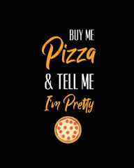 Buy Me Pizza & Tell Me I'm Pretty, Pizza Review Journal: Record & Rank Restaurant Reviews, Expert Pizza Foodie, Prompted Pages, Rememb