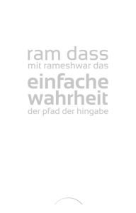 Einfache Wahrheit: Der Pfad der Hingabe (Polishing the Mirror: How to Live from Your Spiritual Heart) Ram Dass Author