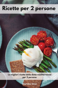Ricette per 2 persone: Le migliori ricette della dieta mediterranea per 2 persone. Mediterranean Diet (Italian Edition) Martina Vinci Author