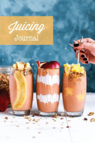 Juicing Journal: Blank Juice Recipe Log Book, Write Your Favourite Smoothie Recipes, Gift, Cleanse Health Notebook Amy Newton Author