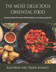 The most delicious oriental food: Various recipes for some oriental dishes, it is really wonderful radwan Abu Bakr Ahmed Author