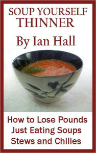 Soup Yourself Thinner! How to Lose pounds Just eating Soups, Stews, and Chilies Ian Hall Author