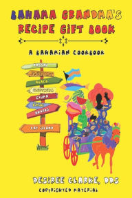 Bahama Grandma's Recipe Gift Book: A Bahamian Cookbook Desiree Clarke DDS Author