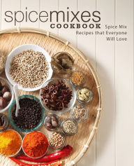 Spice Mixes Cookbook: Spice Mix Recipes that Everyone Will Love BookSumo Press Author