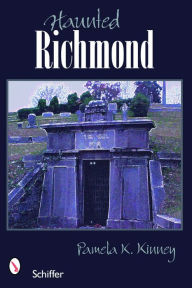 Haunted Richmond, Virginia Pamela K. Kinney Author