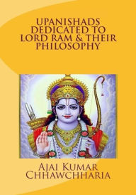 Upanishads Dedicated to Lord Ram & Their Philosophy Ajai Kumar Chhawchharia Author