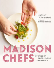 Madison Chefs: Stories of Food, Farms, and People Lindsay Christians Author