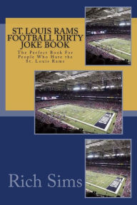 St. Louis Rams Football Dirty Joke Book: The Perfect Book For People Who Hate the St. Louis Rams Rich Sims Author