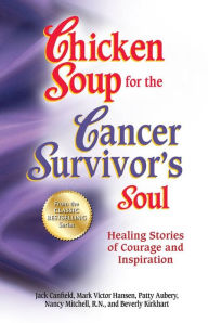 Chicken Soup for the Cancer Survivor's Soul *was Chicken Soup fo: Healing Stories of Courage and Inspiration Jack Canfield Author