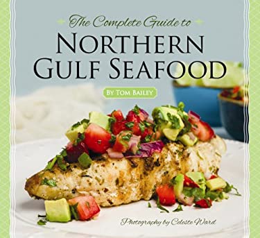 The Complete Guide to Northern Gulf Seafood by Tom Bailey