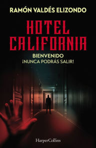 Hotel California: Bienvenido, ¡nunca podrás salir! Ramón Valdés Elizondo Author
