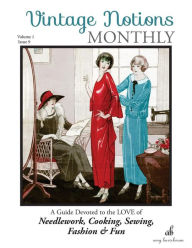 Vintage Notions Monthly - Issue 9: A Guide Devoted to the Love of Needlework, Cooking, Sewing, Fasion & Fun Amy Barickman Author