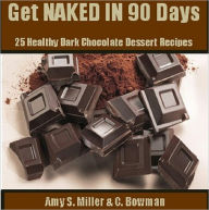 Get Naked in 90 days: 25 Healthy Dark Chocolate Dessert Recipes Amy S Miller Author