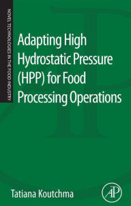 Adapting High Hydrostatic Pressure (HPP) for Food Processing Operations Tatiana Koutchma Author