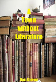A Town without Literature Raja Sharma Author