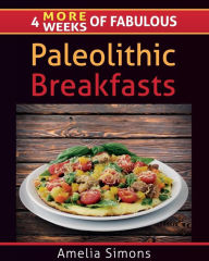 4 MORE Weeks of Fabulous Paleolithic Breakfasts - LARGE PRINT Amelia Simons Author