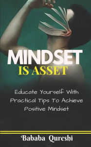 MINDSET IS ASSET: Educate Yourself With Practical Tips To Achieve Positive Mindset Bababa Qureshi Author