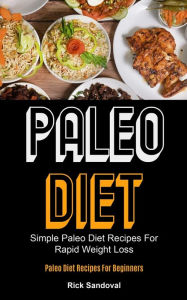 Paleo Diet: Simple Paleo Diet Recipes For Rapid Weight Loss (Paleo Diet Recipes For Beginners) Rick Sandoval Author