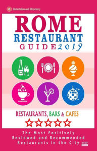 Rome Restaurant Guide 2019: Best Rated Restaurants in Rome - 500 restaurants, bars and caf�s recommended for visitors, 2019 Herman W. Stewart Aut