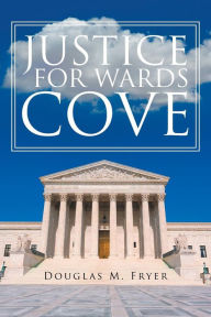 JUSTICE FOR WARDS COVE Douglas M. Fryer Author