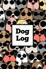 Dog Log: Daily Pet Health Care Record Book For Puppy & Dogs, Track Vet Visits & Vaccination Journal, Medical & Important Infor