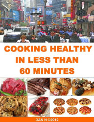 Cooking Healthy In Less Than 60 Minutes Dan N Author