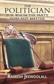 The Politician for Whom the Party Does Not Matter Ramesh Jeewoolall Author