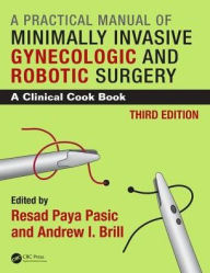 Practical Manual of Minimally Invasive Gynecologic and Robotic Surgery: A Clinical Cook Book 3E Resad Paya Pasic Editor