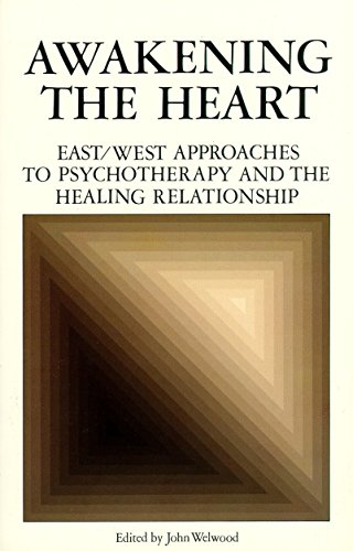 Awakening the Heart : East/West Approaches to Psychotherapy and the Healing Relationship by John Welwood
