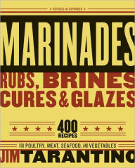 Marinades, Rubs, Brines, Cures and Glazes: 400 Recipes for Poultry, Meat, Seafood, and Vegetables [A Cookbook] Jim Tarantino Author