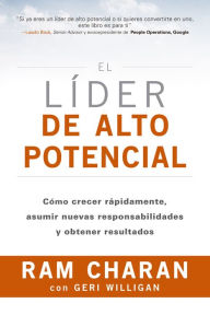 El líder de alto potencial (The High-Potential Leader Spanish Edition): Cómo crecer rápidamente, asumir nuevas responsabilidades y obtener resultad