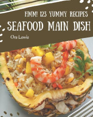 Hmm! 123 Yummy Seafood Main Dish Recipes: A Yummy Seafood Main Dish Cookbook You Won't be Able to Put Down Ora Lewis Author