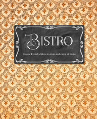 Bistro: Classic French dishes to cook and enjoy at home Laura Washburn Hutton Author