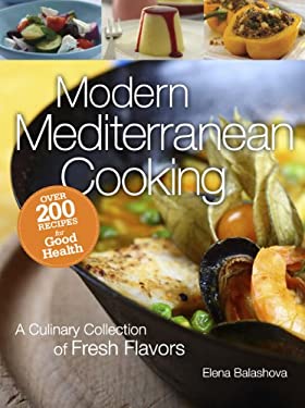 Modern Mediterranean Cooking : A Culinary Collection of Fresh Flavors by Elena Balashova