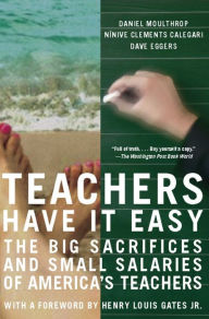 Teachers Have It Easy: The Big Sacrifices and Small Salaries of America's Teachers Daniel Moulthrop Author