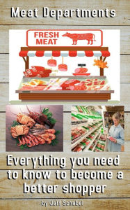Meat Department. Everything You Need to Know to Become a Better Shopper Jeff Schabel Author