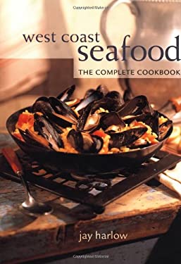 West Coast Seafood : The Complete Cookbook by Jay Harlow