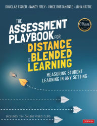 The Assessment Playbook for Distance and Blended Learning: Measuring Student Learning in Any Setting Douglas Fisher Author