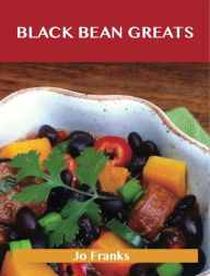 Black Bean Greats: Delicious Black Bean Recipes, The Top 100 Black Bean Recipes Franks Jo Author
