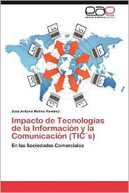Impacto de Tecnologias de La Informacion y La Comunicacion (Tics) Jos Antonio Molina Ram Rez Author