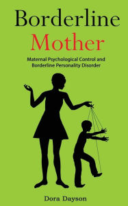 Borderline Mother: Maternal Psychological Control and Borderline Personality Disorder Dora Dayson Author