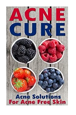 Acne Cure : Acne Remedy and Acne Treatments for Acne Free Skin by Nicole Evans