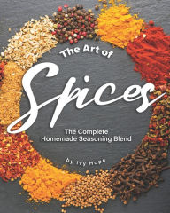 The Art of Spices: The Complete Homemade Seasoning Blend Ivy Hope Author